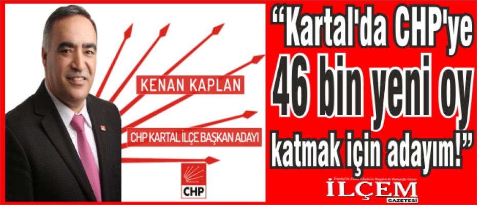 Kenan Kaplan, “Kartal’da CHP’ye 46 bin yeni oy katmak için adayım!”
