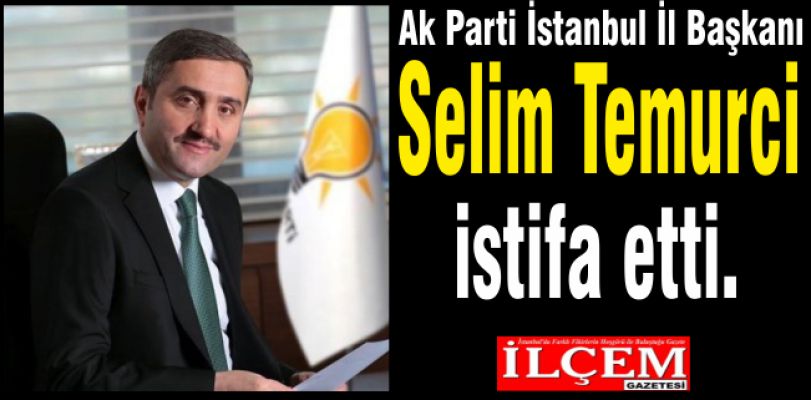 Selim Temurci istifa etti.