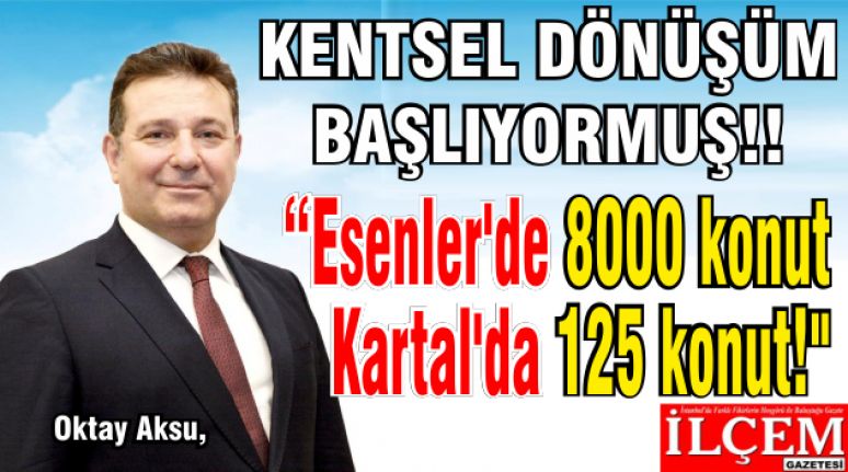 Oktay Aksu, "Esenler'de 8000 konut Kartal'da 125 konut!"