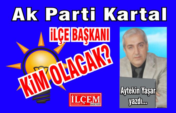 AK Parti Kartal İlçe başkanı kim olacak?