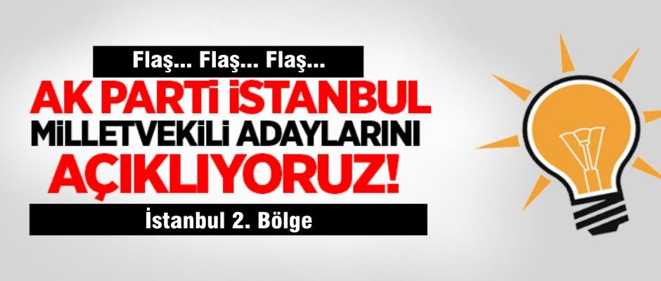 Ak Parti İstanbul 2. Bölge milletvekili adaylarının isim listesi