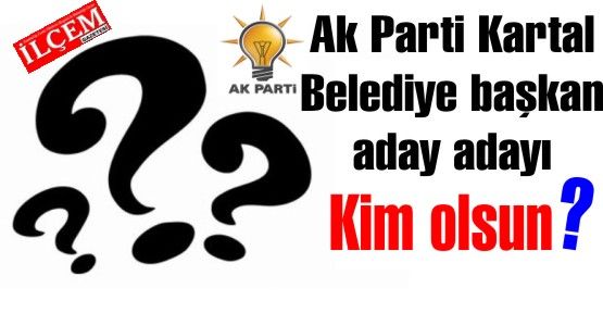 Ak Parti'nin Kartal Belediye başkan adayı sizce kim olmalı? Anket