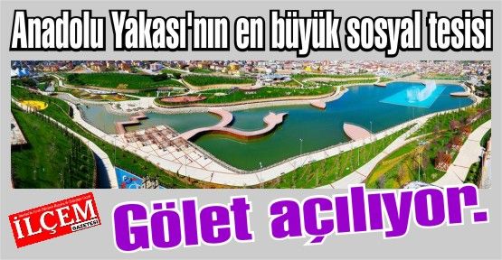 Anadolu Yakası'nın en büyük sosyal tesisi Gölet açılıyor.