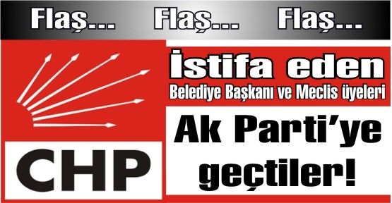 CHP'den istifa eden belediye başkanı ve meclis üyeleri Ak Parti'ye geçtiler