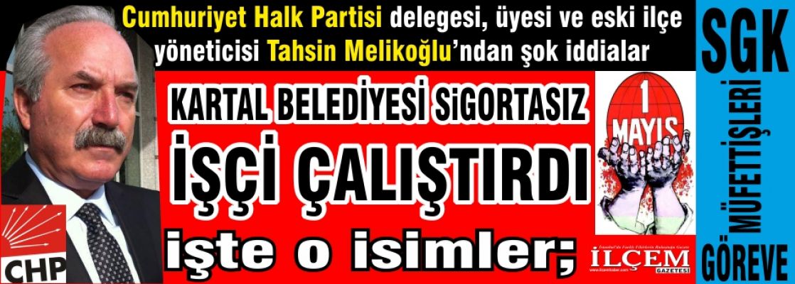 CHP’li Kartal Belediyesi Sigortasız işçi çalıştırıp emeğini sömürdü!