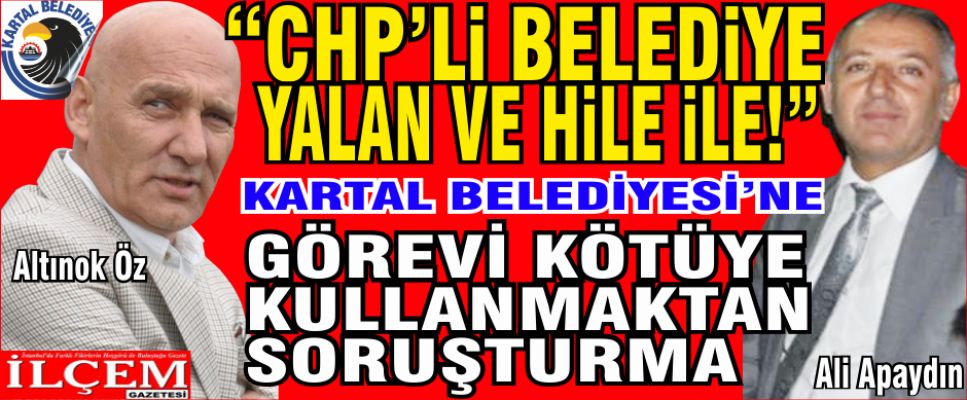 CHP'li Kartal Belediyesi'ne görevi kötüye kullanmaktan savcılık soruşturması
