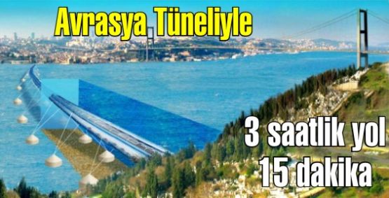 Cumhuriyet tarihinin dev projesi Avrasya Tüneliyle 3 saatlik yol 15 dakikaya düşecek