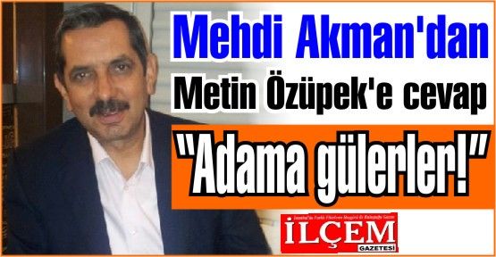 Mehdi Akman'dan Metin Özüpek'e cevap 'Adama gülerler!'