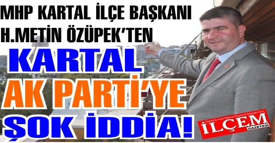 Metin Özüpek'ten Ak Parti Kartal'a şok iddia!