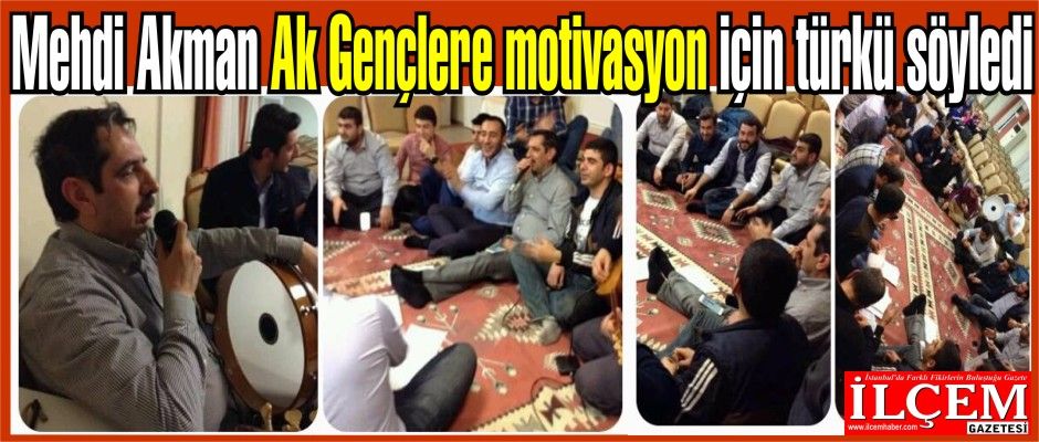 Muhammet Mehdi Akman Ak Gençlere motivasyon için türkü söyledi