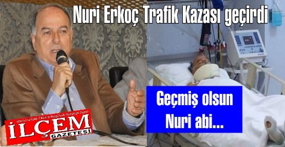 Nuri Erkoç Trafik kazası geçirdi. Yoğun bakımda