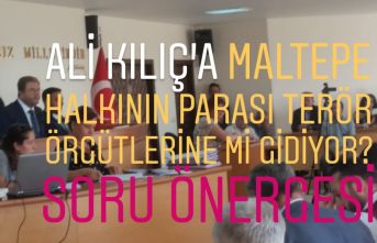 Ali Kılıç'a Maltepe halkının parası terör örgütlerine mi gidiyor? Soru Önergesi