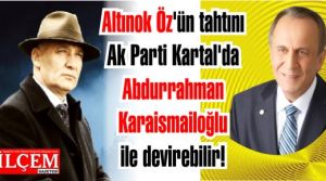 Altınok Öz'ün tahtını Ak Parti Kartal'da Abdurrahman Karaismailoğlu ile devirebilir!