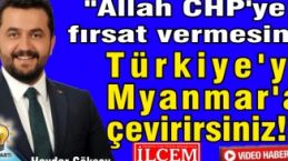 Haydar Göksoy, "Allah CHP'ye fırsat vermesin! Türkiye'yi Myanmar'a çevirirsiniz!"