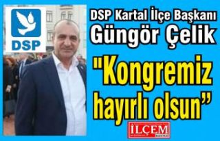 DSP Kartal İlçe Başkanı Güngör Çelik "Kongremiz...