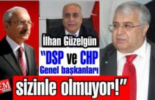İlhan Güzelgün 'DSP ve CHP Genel başkanları sizinle...