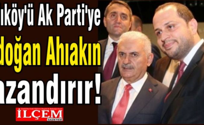 Kadıköy'ü Ak Parti'ye Aydoğan Ahıakın kazandırır!
