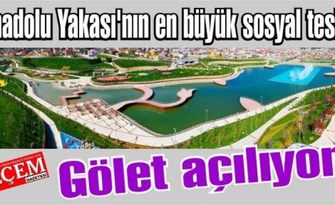 Anadolu Yakası'nın en büyük sosyal tesisi Gölet açılıyor.