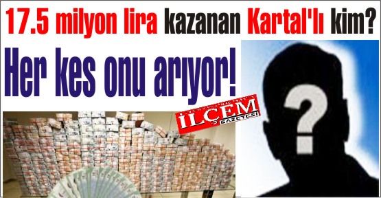 17.5 milyon lira kazanan Kartal'lı kim? Her kes onu arıyor!