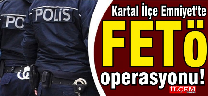 Kartal İlçe Emniyet'te FETÖ operasyonu! Açığa alınan polisler var!