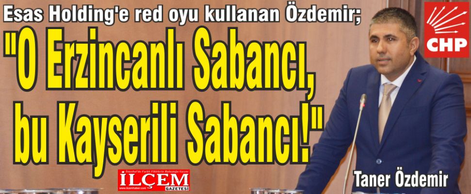 Taner Özdemir "O Erzincanlı Sabancı, bu Kayserili Sabancı!"