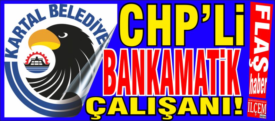 Kartal Belediyesi'nde CHP'li Bankamatik Çalışanı!