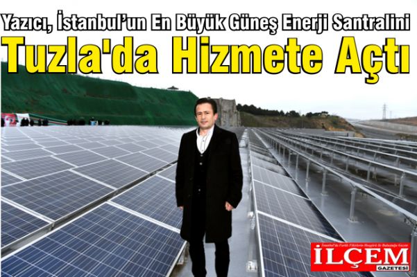 Yazıcı, İstanbul’un En Büyük Güneş Enerji Santralini Tuzla'da Hizmete Açtı.