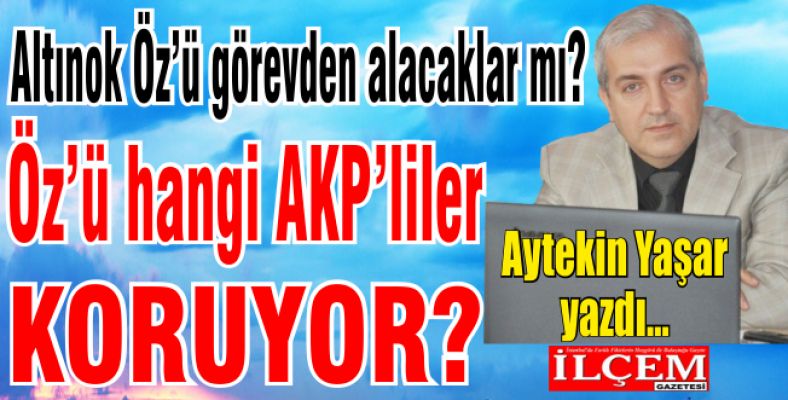 Altınok Öz’ü görevden alacaklar mı? Hangi AKP’liler koruyor?