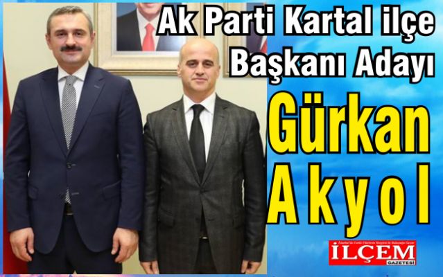 Gürkan Akyol Ak Parti Kartal İlçe Başkanı Adayı oldu.