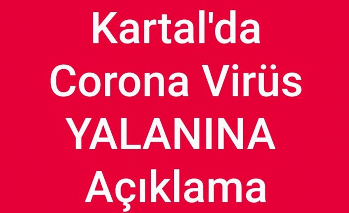 Kartal'da Korona Virüs yalanına açıklama geldi.