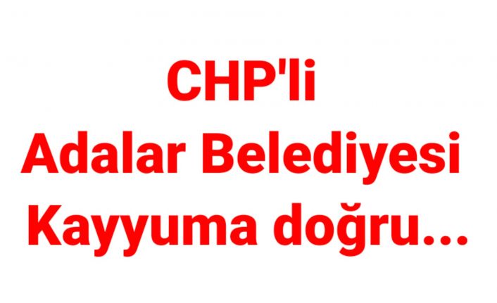 CHP'li Adalar Belediyesi Kayyum yolunda