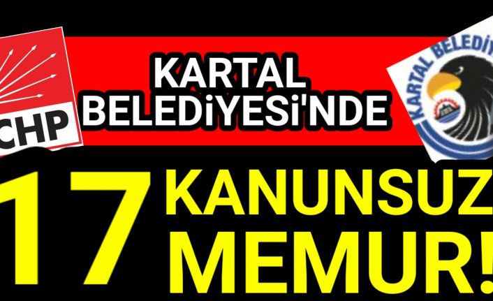 CHP'li Kartal Belediyesi'nde, 17 kanunsuz Memur!