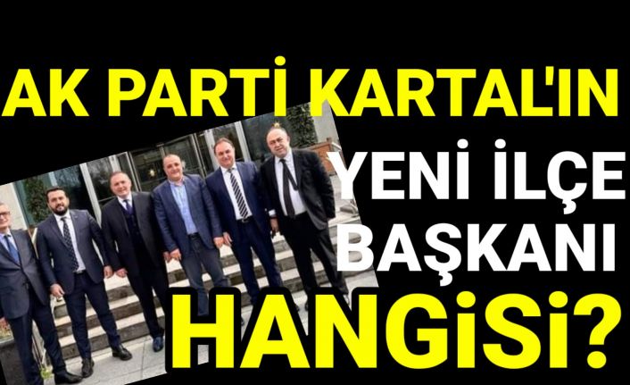 AK Parti Kartal'ın yeni İlçe Başkanı hangisi olacak?