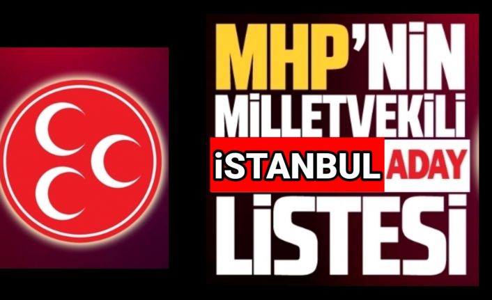 İşte MHP İstanbul Milletvekili aday isim listesi