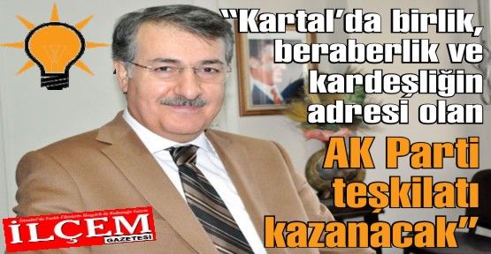 Abubekir Taşyürek 'Kartal’da birlik, beraberlik ve kardeşliğin adresi olan AK Parti teşkilatı kazanacak'