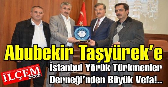 Abubekir Taşyürek’e İstanbul Yörük Türkmenler Derneği’nden Büyük Vefa!..