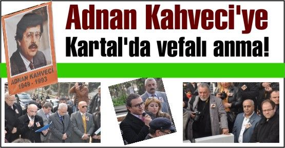 Adnan Kahveci'ye Kartal'da vefalı anma!