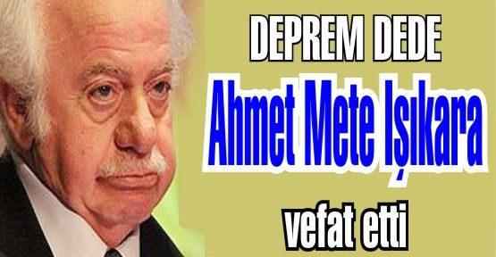 Ahmet Mete Işıkara vefat etti