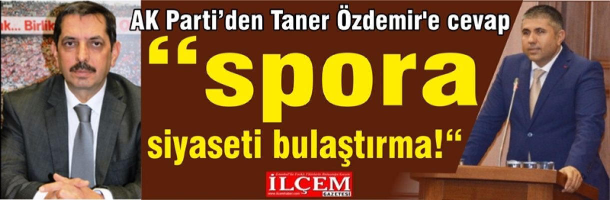 AK Parti’den Taner Özdemir'e cevap “spora siyaseti bulaştırma!“