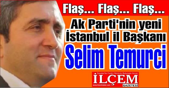 Ak Parti'nin yeni İstanbul il Başkanı Selim Temurci 
