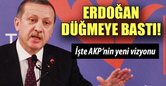 Ak Parti'ye yeni vizyon. Başbakan Erdoğan düğmeye bastı.