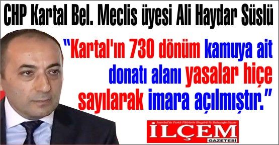 Ali Haydar Süslü 'Kartal'ın 730 dönüm kamuya ait donatı alanı imara açılmıştır'