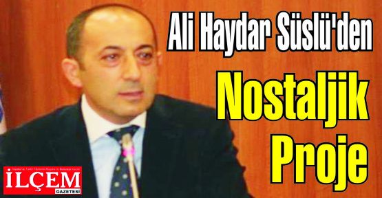 Ali Haydar Süslü'den Nostaljik Proje