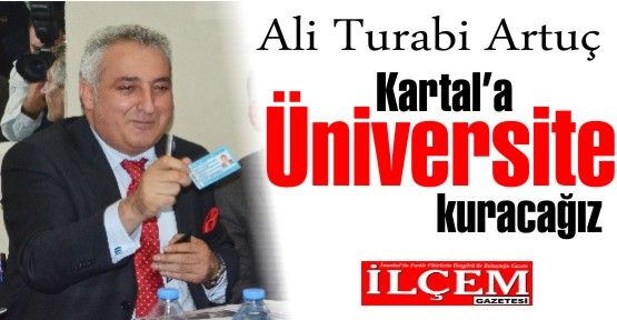 Ali Turabi ARTUÇ 'Kartal'a Vakıf Üniversitesi Kuracağız!'