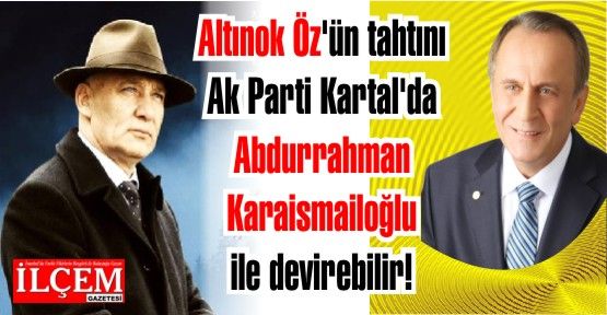 Altınok Öz'ün tahtını Ak Parti Kartal'da Abdurrahman Karaismailoğlu ile devirebilir!