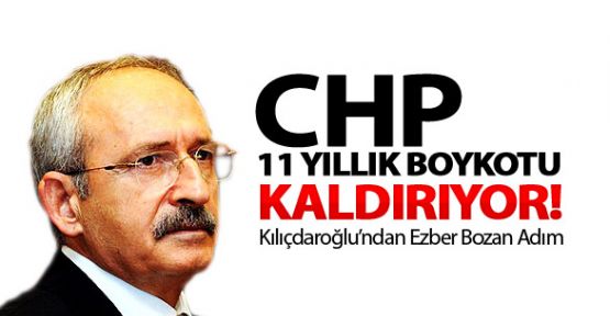CHP 11 yıllık boykotu kaldırıyor!