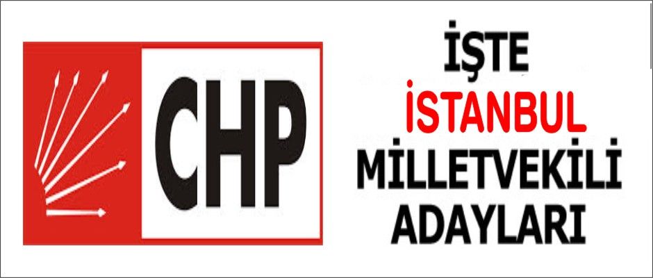 CHP İstanbul milletvekili aday listesi belli oldu