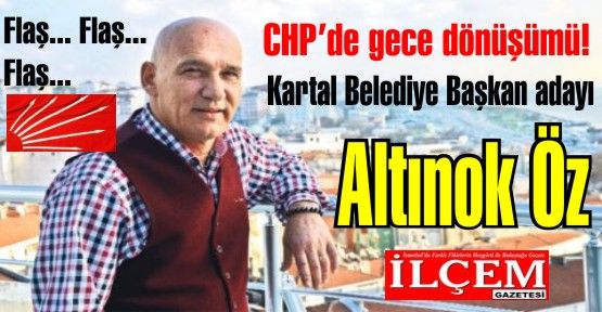 CHP Kartal Belediye Başkan adayı'nı gece 3'te değiştirdi. Aday Altınok Öz!