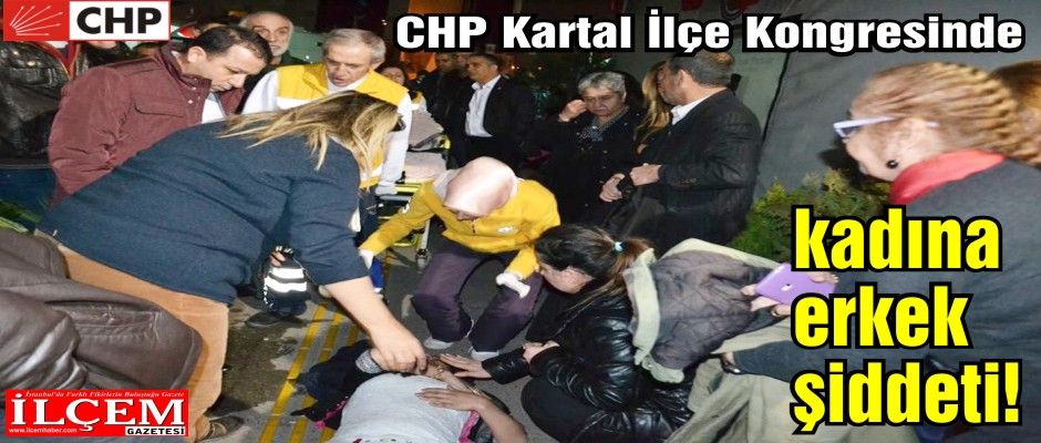 CHP Kartal İlçe Kadın Kolları Kongresinde kadına erkek şiddeti!