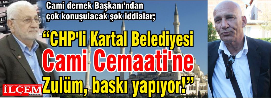 CHP'li Kartal Belediyesi Cami Cemaati'ne Zulüm, baskı yapıyor!